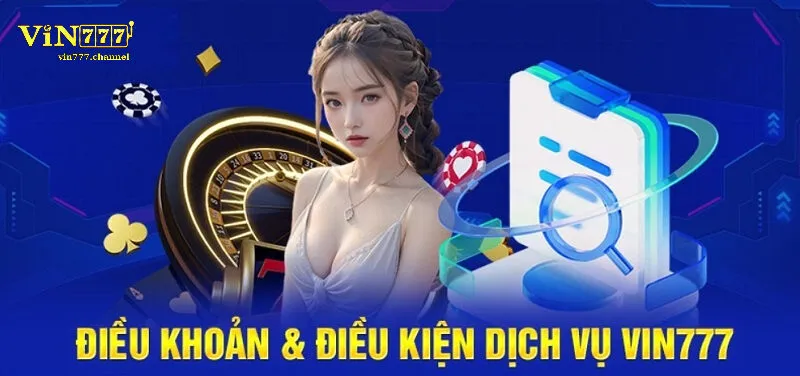 Những nội dung chính trong Điều khoản điều kiện Vin777 bạn cần biết