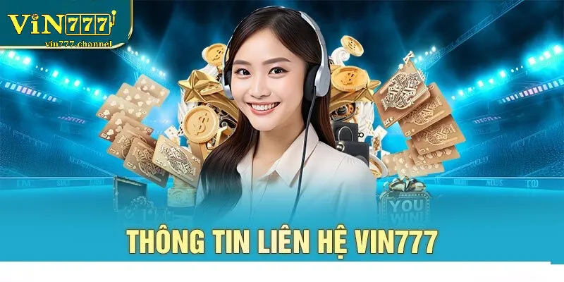 Vì sao cần Liên hệ Vin777 đúng cách và kịp thời?